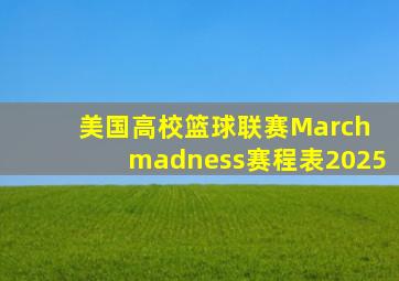 美国高校篮球联赛March madness赛程表2025